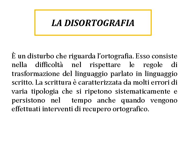 LA DISORTOGRAFIA È un disturbo che riguarda l’ortografia. Esso consiste nella difficoltà nel rispettare