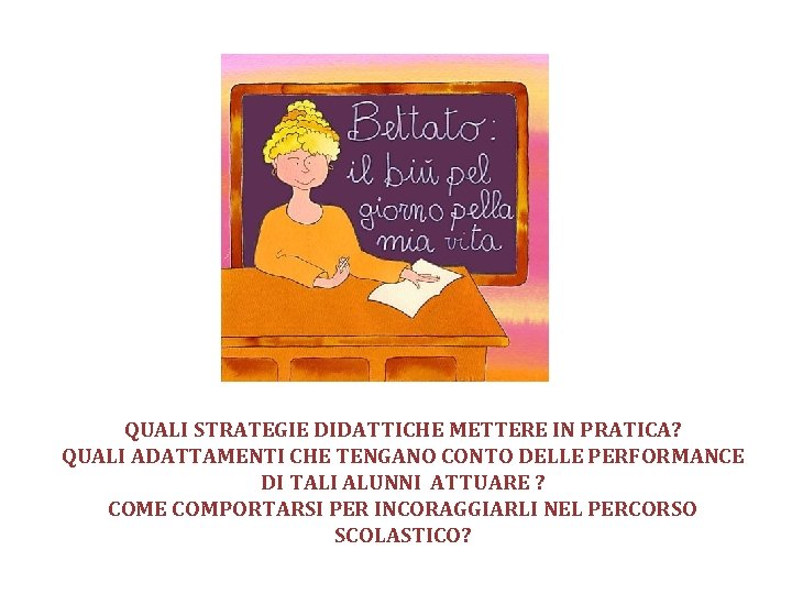 QUALI STRATEGIE DIDATTICHE METTERE IN PRATICA? QUALI ADATTAMENTI CHE TENGANO CONTO DELLE PERFORMANCE DI