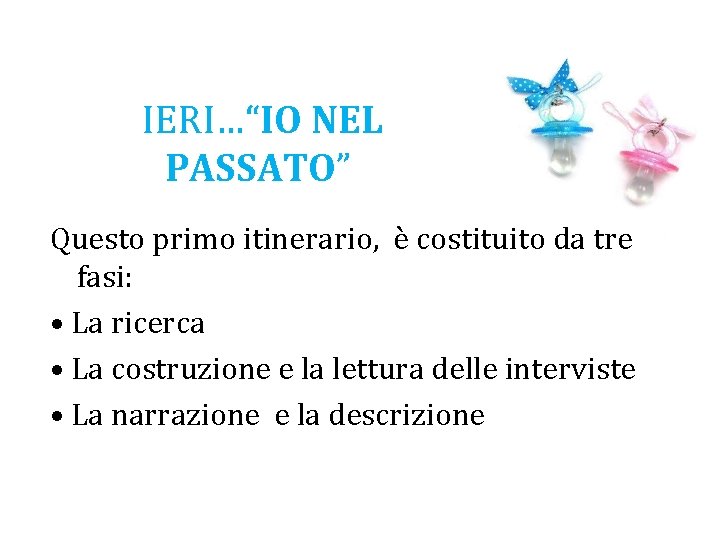  IERI…“IO NEL PASSATO” Questo primo itinerario, è costituito da tre fasi: • La