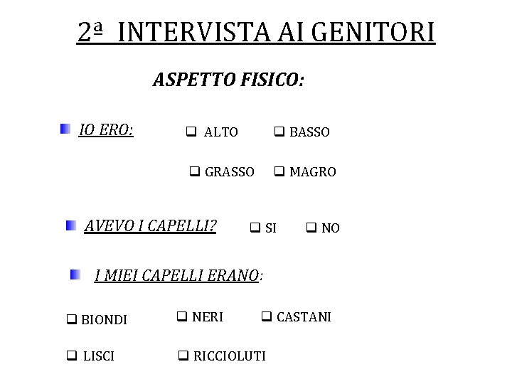 2ª INTERVISTA AI GENITORI ASPETTO FISICO: IO ERO: q ALTO q BASSO q GRASSO