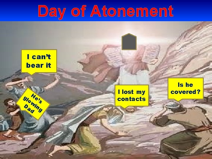 Day of Atonement The Children of Israel wanted moses to wear a veil. I