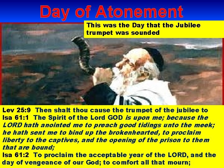 Day of Atonement This was the Day that the Jubilee trumpet was sounded Lev