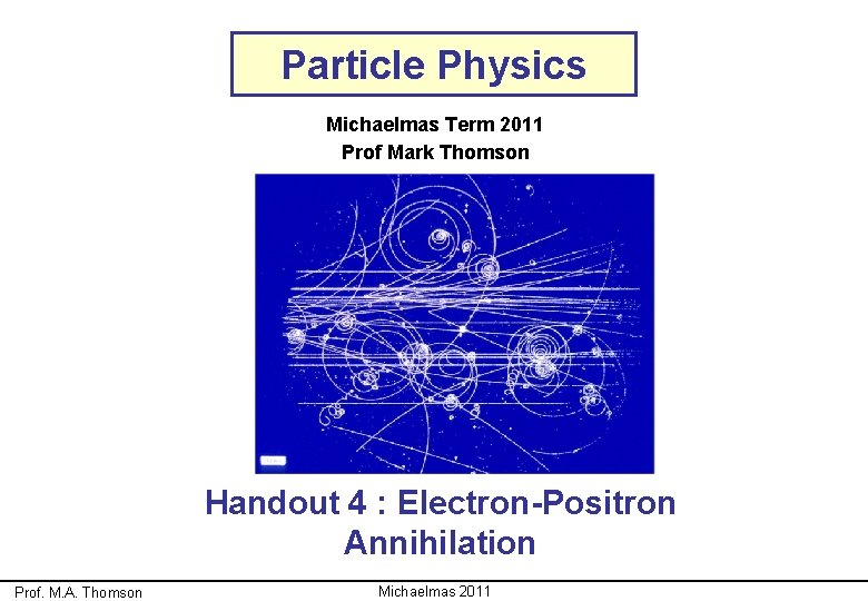 Particle Physics Michaelmas Term 2011 Prof Mark Thomson Handout 4 : Electron-Positron Annihilation Prof.