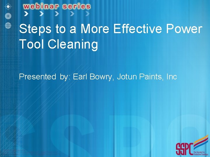 Steps to a More Effective Power Tool Cleaning Presented by: Earl Bowry, Jotun Paints,