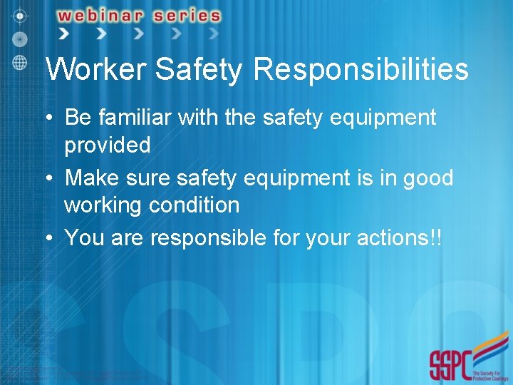 Worker Safety Responsibilities • Be familiar with the safety equipment provided • Make sure