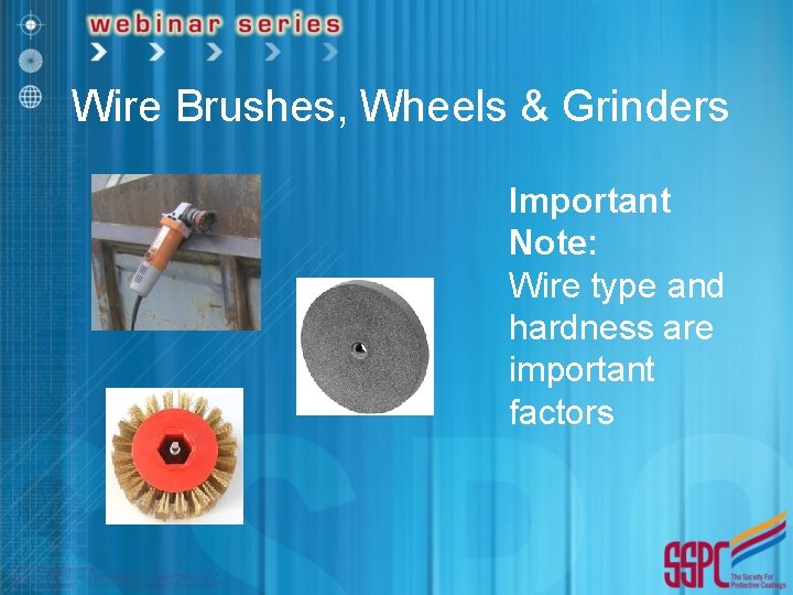 Wire Brushes, Wheels & Grinders Important Note: Wire type and hardness are important factors