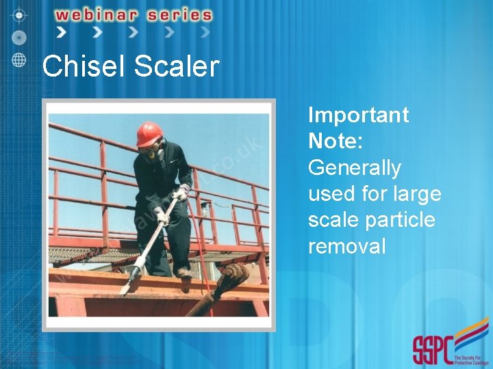 Chisel Scaler Important Note: Generally used for large scale particle removal 