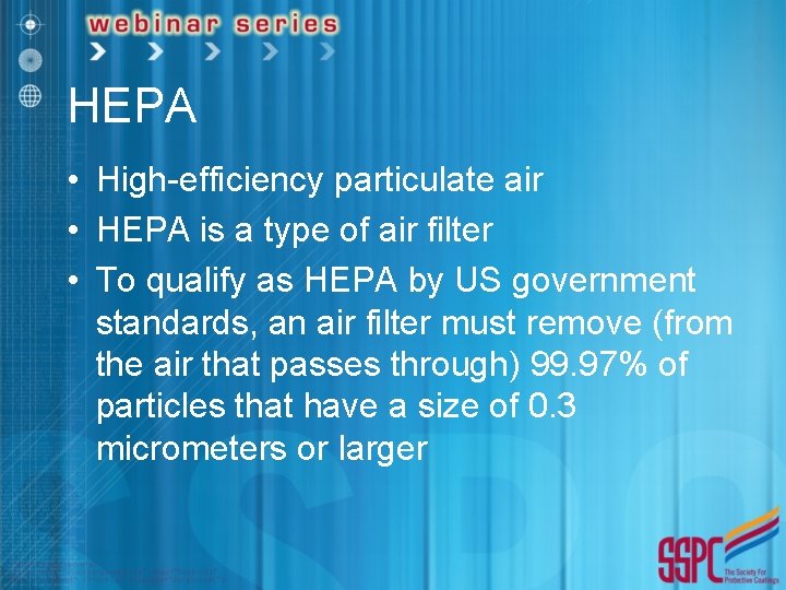 HEPA • High-efficiency particulate air • HEPA is a type of air filter •