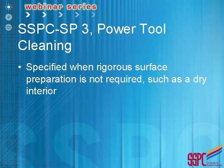 SSPC-SP 3, Power Tool Cleaning • Specified when rigorous surface preparation is not required,