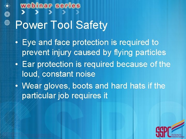 Power Tool Safety • Eye and face protection is required to prevent injury caused