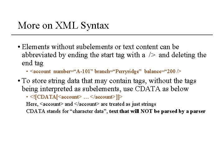 More on XML Syntax • Elements without subelements or text content can be abbreviated More on XML Syntax • Elements without subelements or text content can be abbreviated