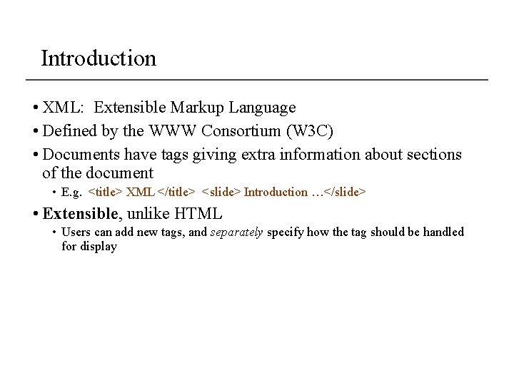 Introduction • XML: Extensible Markup Language • Defined by the WWW Consortium (W 3 Introduction • XML: Extensible Markup Language • Defined by the WWW Consortium (W 3