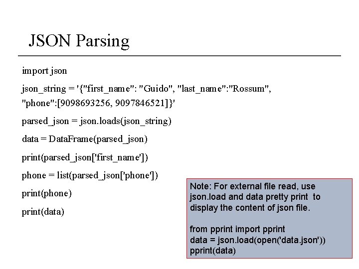 JSON Parsing import json_string = '{"first_name": "Guido", "last_name": "Rossum", "phone": [9098693256, 9097846521]}' parsed_json =