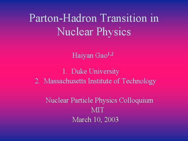 Parton-Hadron Transition in Nuclear Physics Haiyan Gao 1, 2 1. Duke University 2. Massachusetts