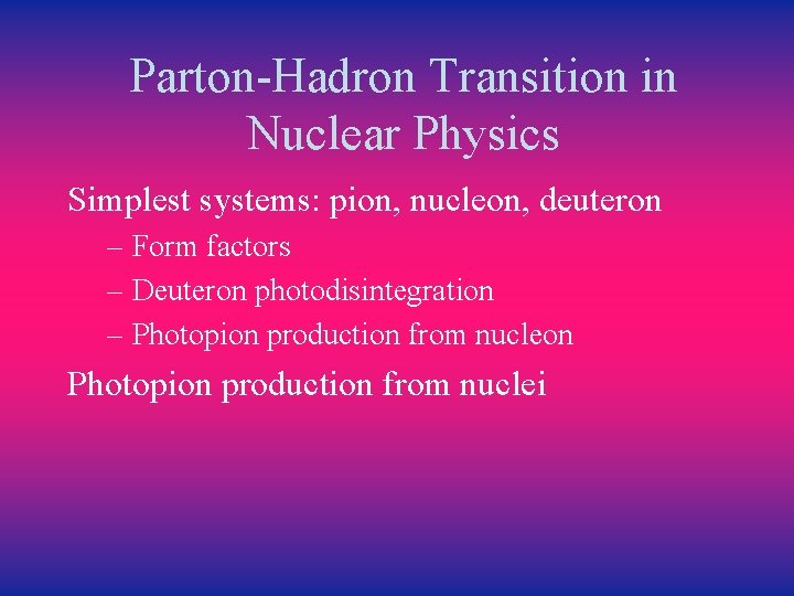 Parton-Hadron Transition in Nuclear Physics Simplest systems: pion, nucleon, deuteron – Form factors –