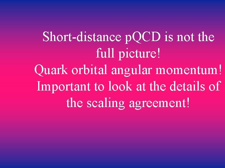 Short-distance p. QCD is not the full picture! Quark orbital angular momentum! Important to