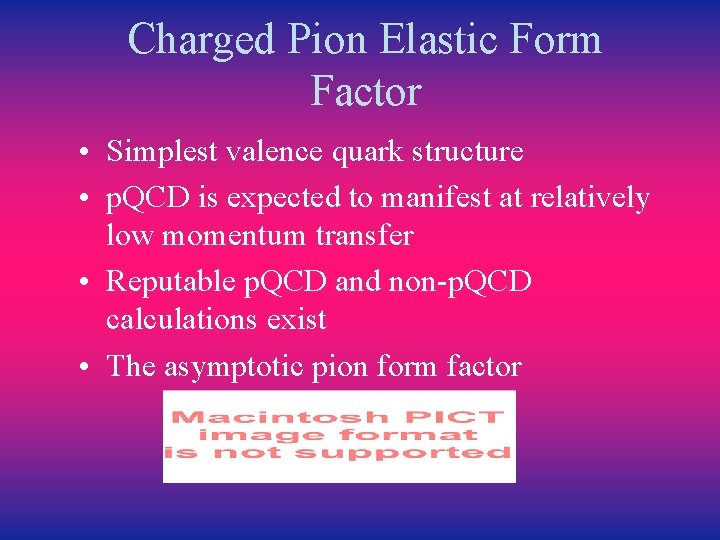 Charged Pion Elastic Form Factor • Simplest valence quark structure • p. QCD is