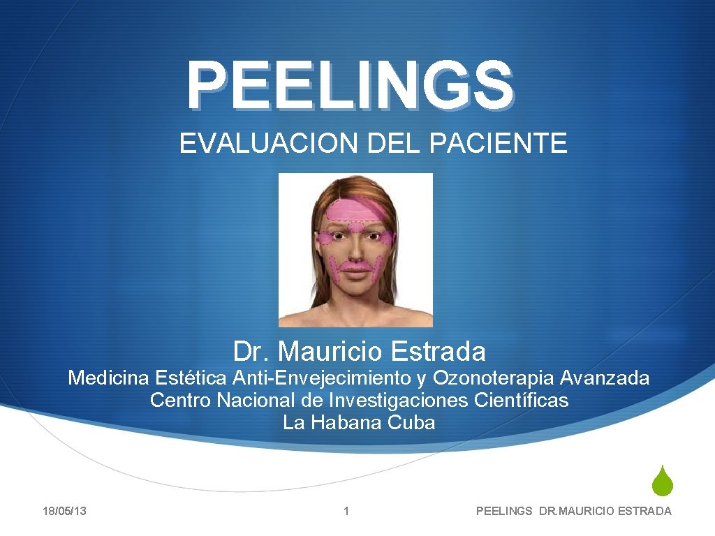 PEELINGS EVALUACION DEL PACIENTE Dr. Mauricio Estrada Medicina Estética Anti-Envejecimiento y Ozonoterapia Avanzada Centro PEELINGS EVALUACION DEL PACIENTE Dr. Mauricio Estrada Medicina Estética Anti-Envejecimiento y Ozonoterapia Avanzada Centro