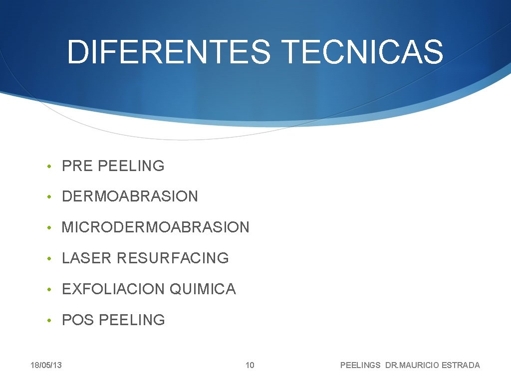 DIFERENTES TECNICAS • PRE PEELING • DERMOABRASION • MICRODERMOABRASION • LASER RESURFACING • EXFOLIACION DIFERENTES TECNICAS • PRE PEELING • DERMOABRASION • MICRODERMOABRASION • LASER RESURFACING • EXFOLIACION