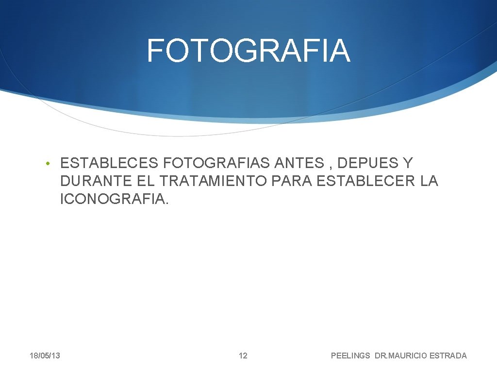 FOTOGRAFIA • ESTABLECES FOTOGRAFIAS ANTES , DEPUES Y DURANTE EL TRATAMIENTO PARA ESTABLECER LA FOTOGRAFIA • ESTABLECES FOTOGRAFIAS ANTES , DEPUES Y DURANTE EL TRATAMIENTO PARA ESTABLECER LA