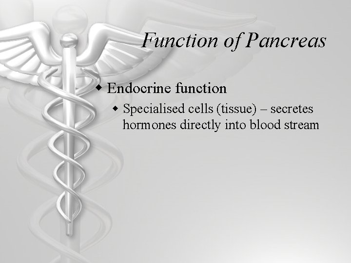 Function of Pancreas w Endocrine function w Specialised cells (tissue) – secretes hormones directly