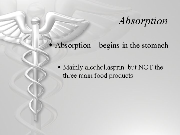 Absorption w Absorption – begins in the stomach w Mainly alcohol, asprin but NOT