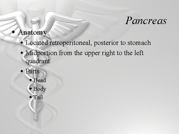Pancreas w Anatomy w Located retroperitoneal, posterior to stomach w Midportion from the upper