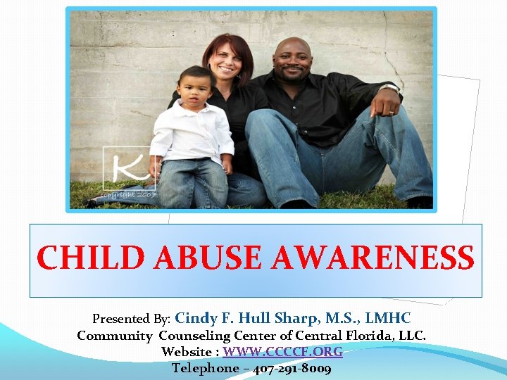 CHILD ABUSE AWARENESS Presented By: Cindy F. Hull Sharp, M. S. , LMHC Community