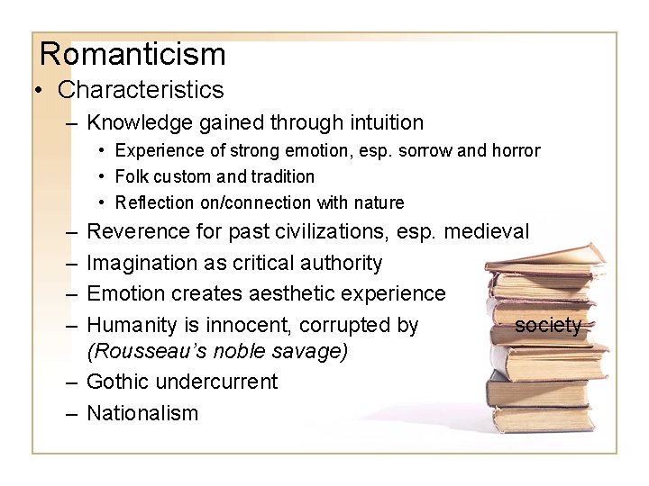 Romanticism • Characteristics – Knowledge gained through intuition • Experience of strong emotion, esp.