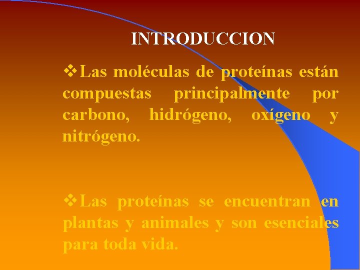 INTRODUCCION v. Las moléculas de proteínas están compuestas principalmente por carbono, hidrógeno, oxígeno y