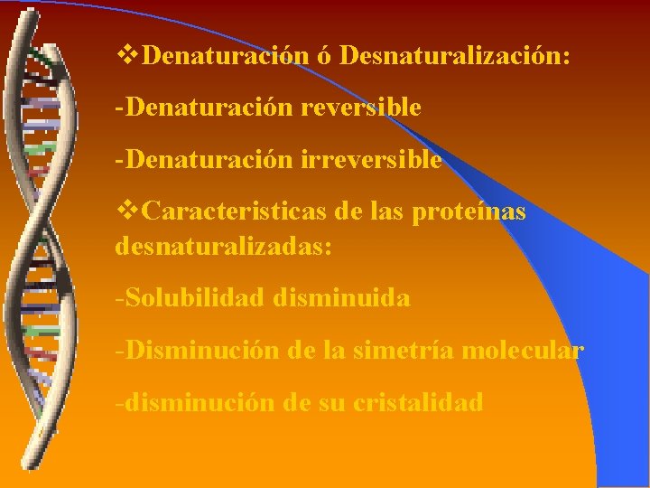 v. Denaturación ó Desnaturalización: -Denaturación reversible -Denaturación irreversible v. Caracteristicas de las proteínas desnaturalizadas: