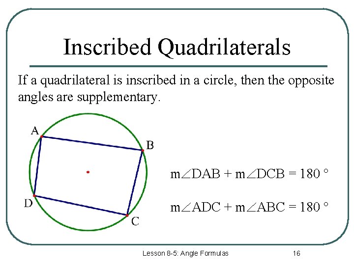 Inscribed Quadrilaterals If a quadrilateral is inscribed in a circle, then the opposite angles