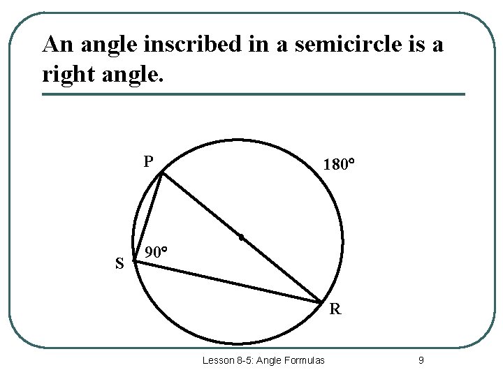 An angle inscribed in a semicircle is a right angle. P S 180 90