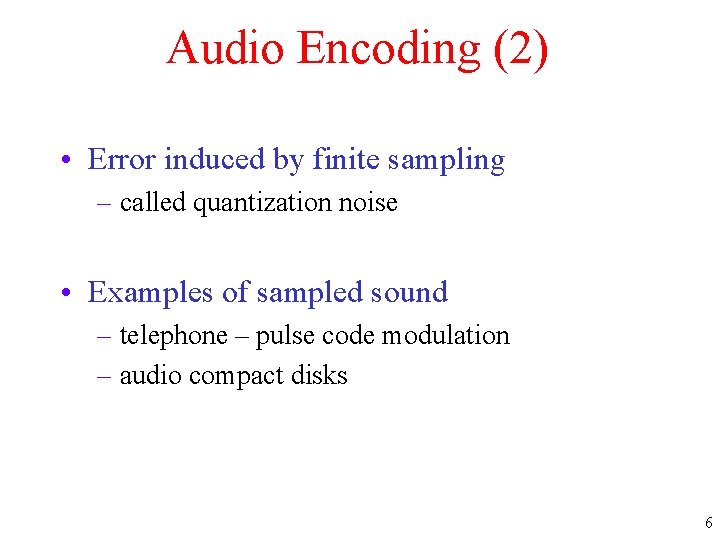 Audio Encoding (2) • Error induced by finite sampling – called quantization noise •