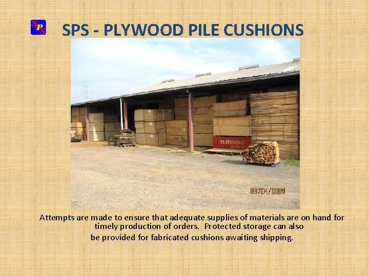 SPS - PLYWOOD PILE CUSHIONS Attempts are made to ensure that adequate supplies of SPS - PLYWOOD PILE CUSHIONS Attempts are made to ensure that adequate supplies of