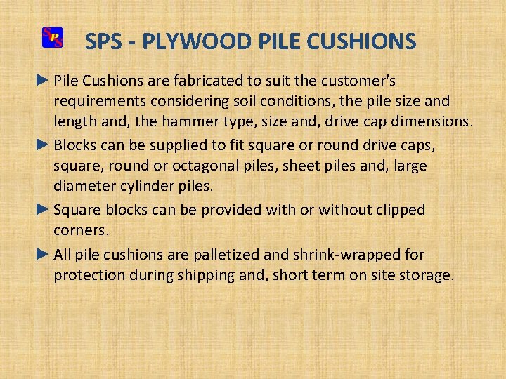 SPS - PLYWOOD PILE CUSHIONS ► Pile Cushions are fabricated to suit the customer's SPS - PLYWOOD PILE CUSHIONS ► Pile Cushions are fabricated to suit the customer's