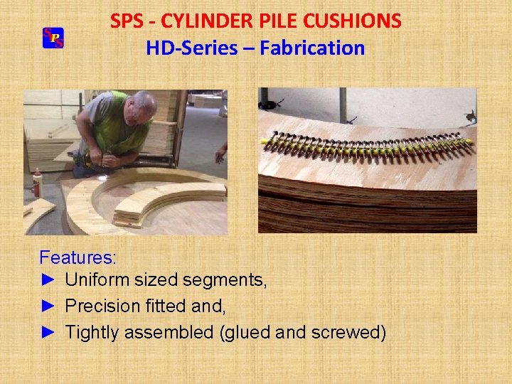 SPS - CYLINDER PILE CUSHIONS HD-Series – Fabrication Features: ► Uniform sized segments, ► SPS - CYLINDER PILE CUSHIONS HD-Series – Fabrication Features: ► Uniform sized segments, ►