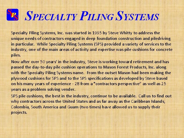 SPECIALTY PILING SYSTEMS Specialty Piling Systems, Inc. was started in 1995 by Steve Whitty SPECIALTY PILING SYSTEMS Specialty Piling Systems, Inc. was started in 1995 by Steve Whitty