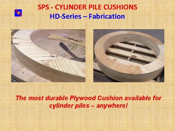 SPS - CYLINDER PILE CUSHIONS HD-Series – Fabrication The most durable Plywood Cushion available SPS - CYLINDER PILE CUSHIONS HD-Series – Fabrication The most durable Plywood Cushion available