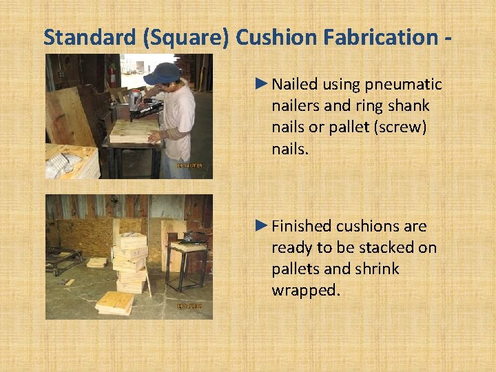 Standard (Square) Cushion Fabrication ►Nailed using pneumatic nailers and ring shank nails or pallet Standard (Square) Cushion Fabrication ►Nailed using pneumatic nailers and ring shank nails or pallet