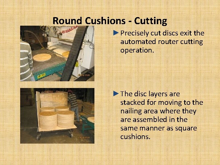 Round Cushions - Cutting ►Precisely cut discs exit the automated router cutting operation. ►The Round Cushions - Cutting ►Precisely cut discs exit the automated router cutting operation. ►The