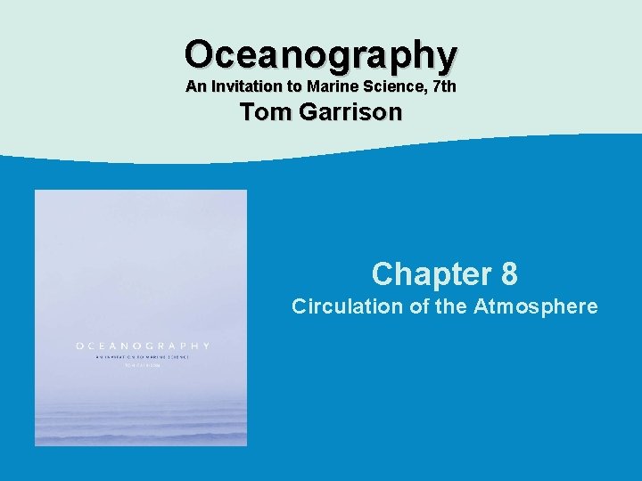 Oceanography An Invitation to Marine Science, 7 th Tom Garrison Chapter 8 Circulation of Oceanography An Invitation to Marine Science, 7 th Tom Garrison Chapter 8 Circulation of