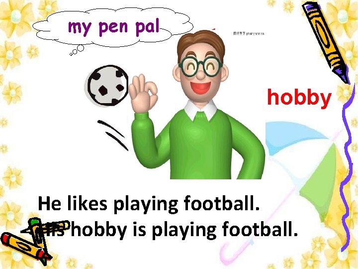 my pen pal hobby He likes playing football. His hobby is playing football. 