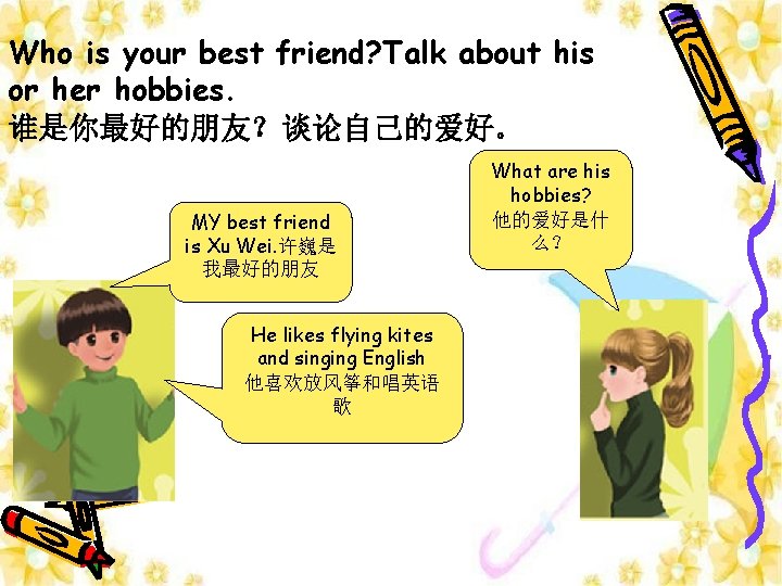 Who is your best friend? Talk about his or her hobbies. 谁是你最好的朋友？谈论自己的爱好。 MY best