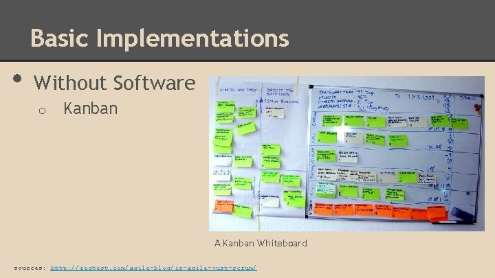 Basic Implementations • Without Software o Kanban A Kanban Whiteboard sources: http: //reqtest. com/agile-blog/is-agile-just-scrum/