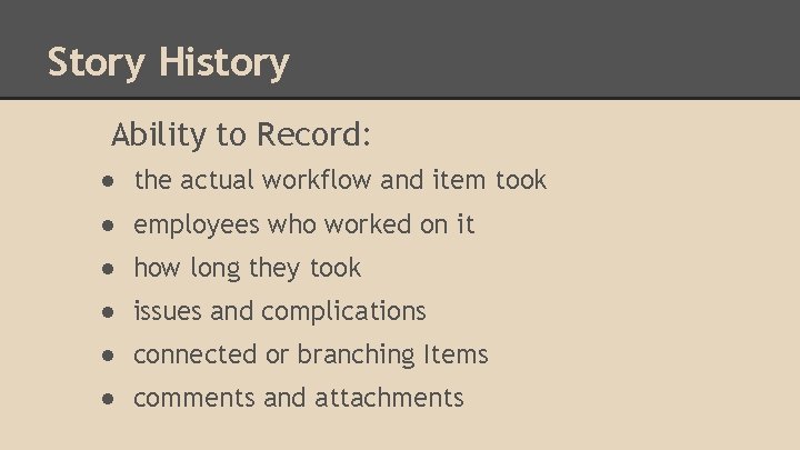 Story History Ability to Record: ● the actual workflow and item took ● employees