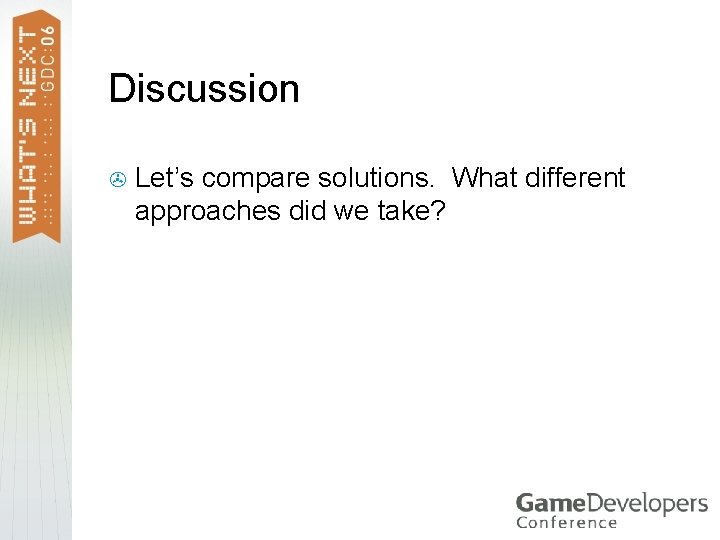 Discussion > Let’s compare solutions. What different approaches did we take? Discussion > Let’s compare solutions. What different approaches did we take?