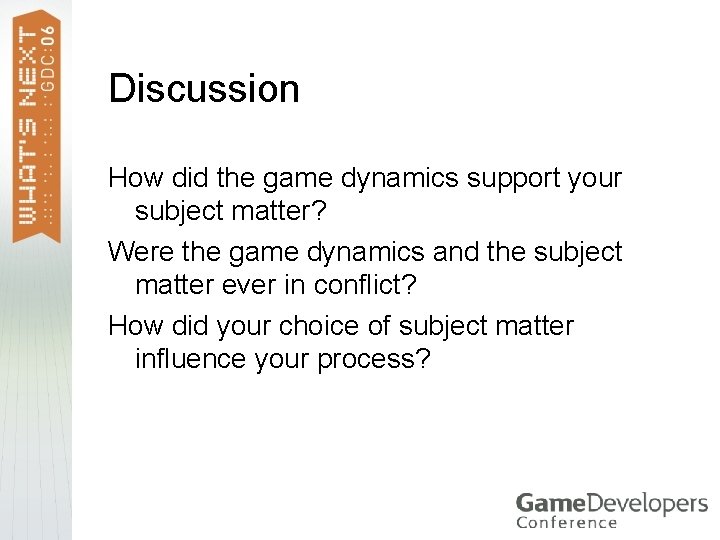 Discussion How did the game dynamics support your subject matter? Were the game dynamics Discussion How did the game dynamics support your subject matter? Were the game dynamics