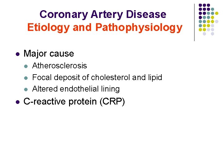 Coronary Artery Disease Etiology and Pathophysiology l Major cause l l Atherosclerosis Focal deposit