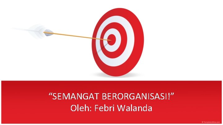 “SEMANGAT BERORGANISASI!” Oleh: Febri Walanda 